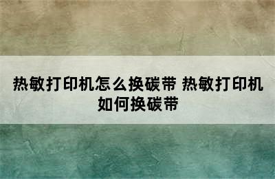 热敏打印机怎么换碳带 热敏打印机如何换碳带